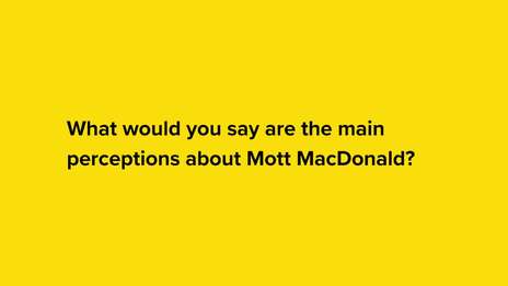 What would you say are the main preconceptions about Mott MacDonald?
