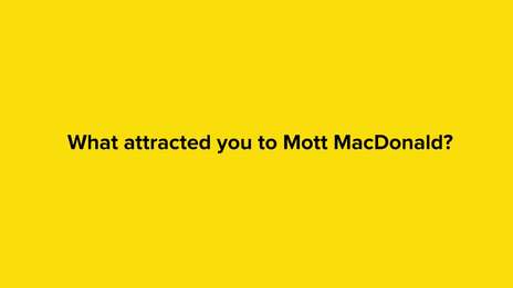 What attracted you to Mott MacDonald?